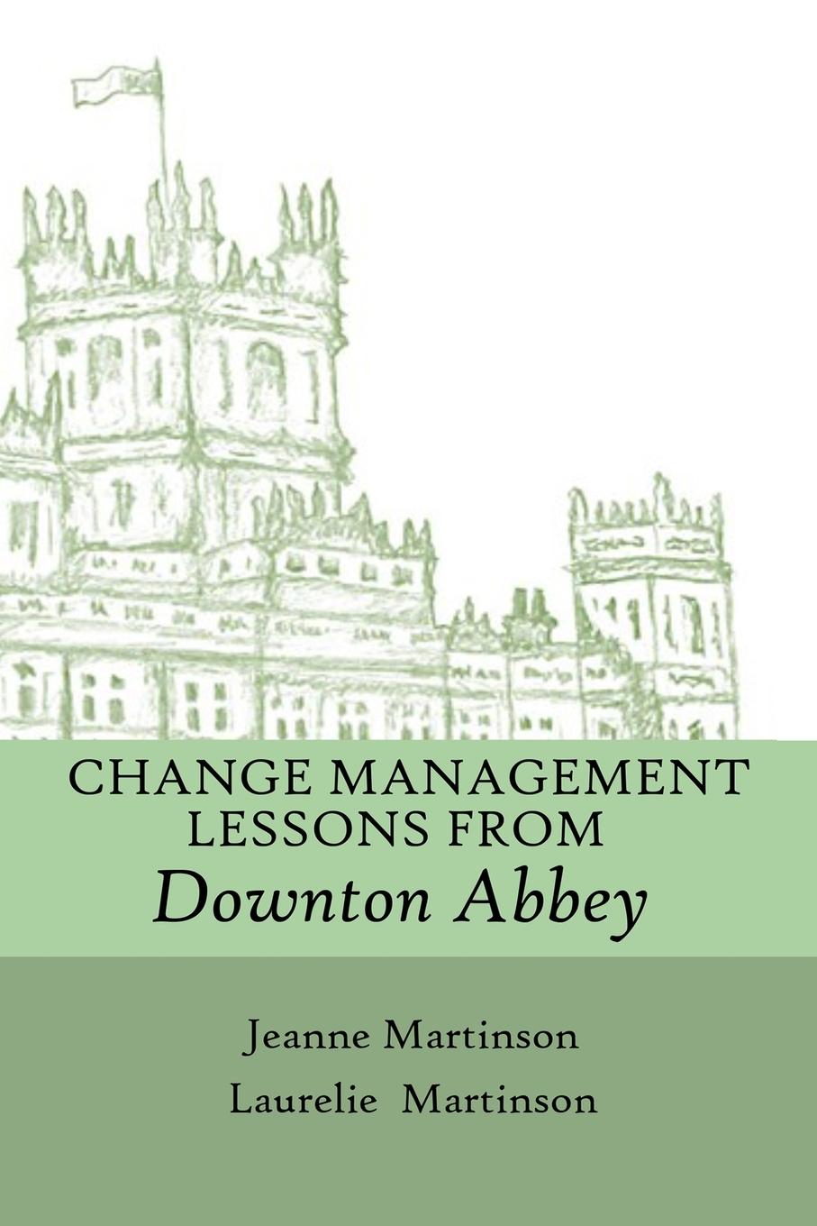 Kniha Change Management Lessons From Downton Abbey Laurelie Martinson