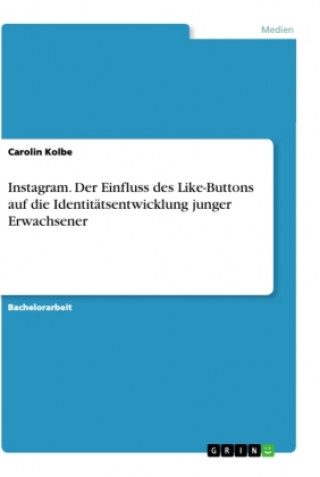 Könyv Instagram. Der Einfluss des Like-Buttons auf die Identitätsentwicklung junger Erwachsener 