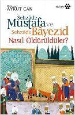 Książka Sehzade Mustafa ve Sehzade Bayezid Nasil Öldürüldüler 