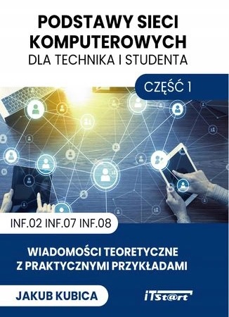 Kniha Podstawy sieci komputerowych dla technika i studenta Część 1 Kubica Jakub