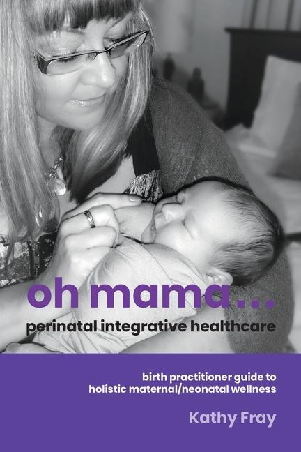 Kniha Oh Mama ... Perinatal Integrative Healthcare 