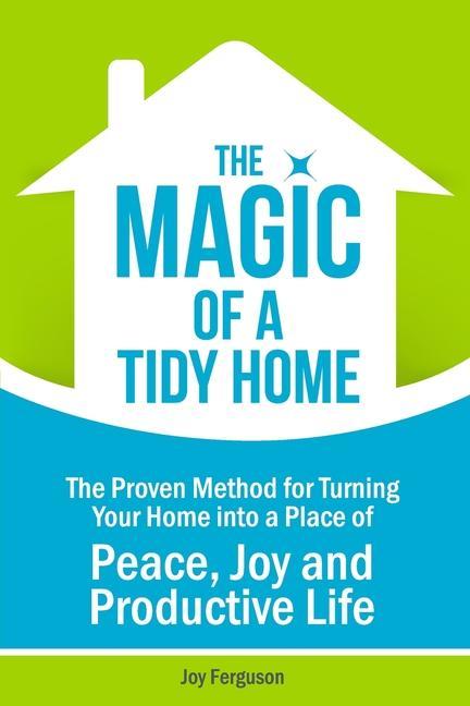 Kniha The Magic of a Tidy Home: The Proven Method for Turning Your Home into a Place of Peace, Joy and Productive Life 