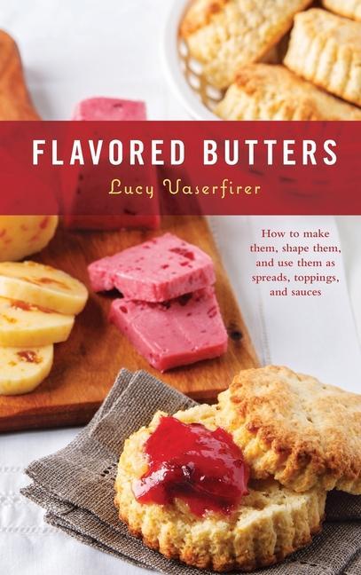 Könyv Flavored Butters: How to Make Them, Shape Them, and Use Them as Spreads, Toppings, and Sauces 