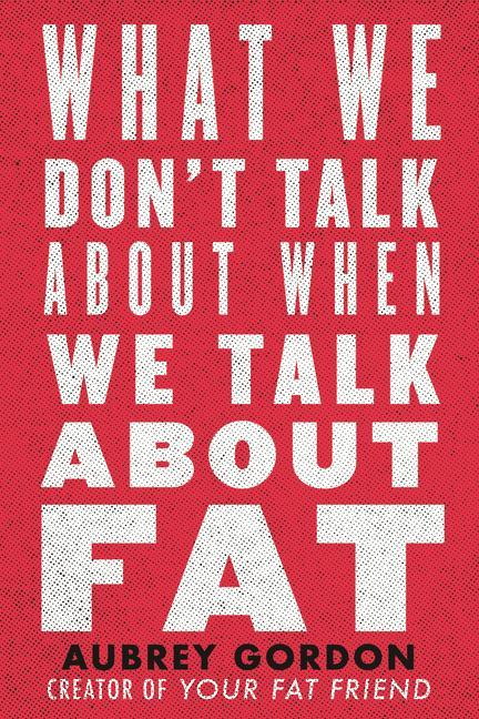 Book What We Don't Talk About When We Talk About Fat 