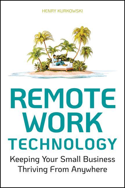 Knjiga Remote Work Technology - Keeping Your Small Business Operational From Anywhere Henry Kurkowski