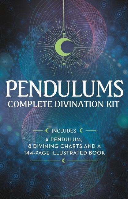 Kniha Pendulums Complete Divination Kit: A Pendulum, 8 Divining Charts and a 128-Page Illustrated Book 