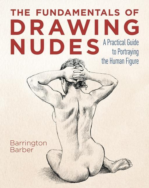 Kniha The Fundamentals of Drawing Nudes: A Practical Guide to Portraying the Human Figure 