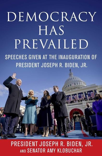 Carte Democracy Has Prevailed: Speeches Given at the Inauguration of President Joseph R. Biden, Jr. Amy Klobuchar