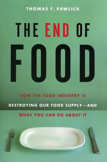Carte The End of Food: How the Food Industry Is Destroying Our Food Supply--And What You Can Do about It 