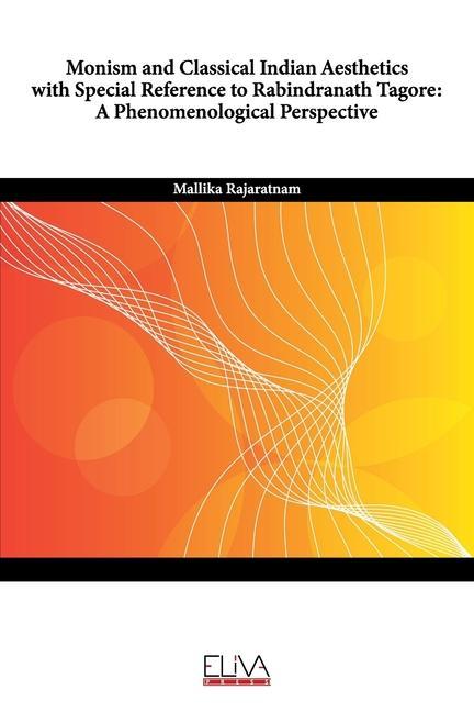 Knjiga Monism and Classical Indian Aesthetics with Special Reference to Rabindranath Tagore: A Phenomenological Perspective 