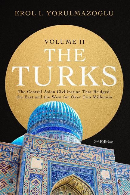 Книга The Turks: The Central Asian Civilization That Bridged the East and the West for Over Two Millennia - volume 2 