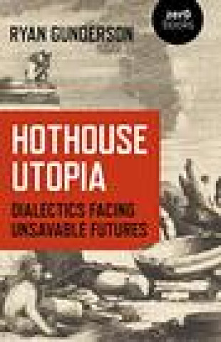 Libro Hothouse Utopia - Dialectics Facing Unsavable Futures Ryan Gunderson