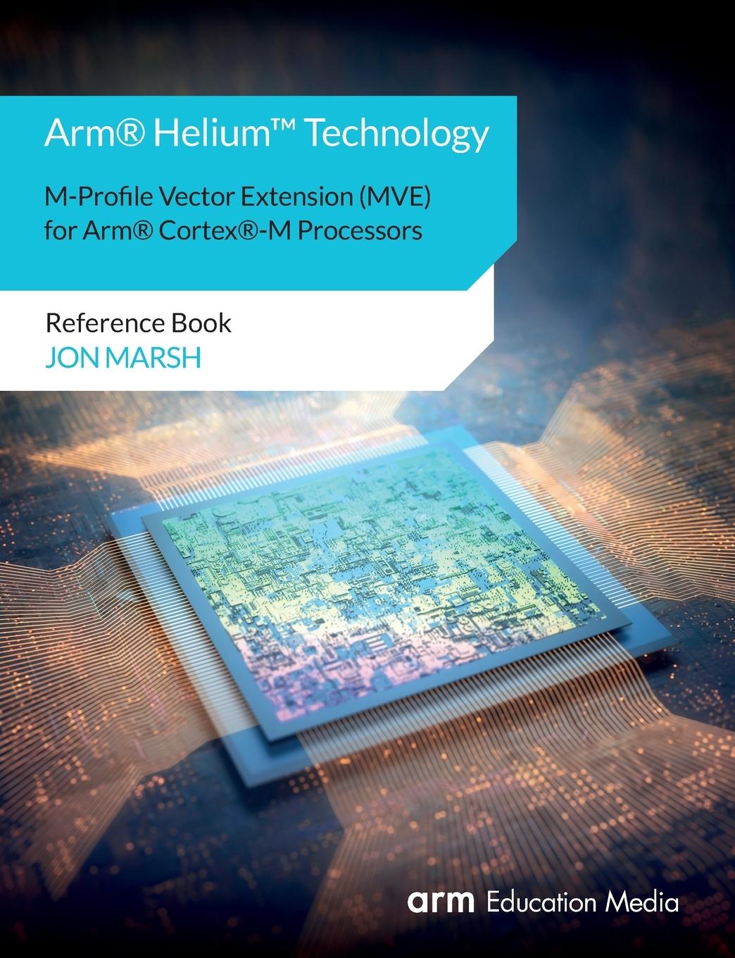 Kniha Arm(R) Helium(TM) Technology M-Profile Vector Extension (MVE) for Arm(R) Cortex(R)-M Processors 
