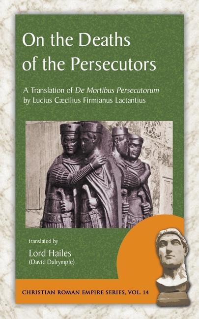 Kniha On the Deaths of the Persecutors: A Translation of De Mortibus Persecutorum by Lucius Caecilius Firmianus Lactantius David Dalrymple