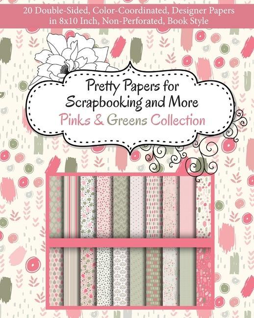 Книга Pretty Papers for Scrapbooking and More - Pinks and Greens Collection: 20 Double-Sided, Color-Coordinated, Designer Papers in 8x10 Inch, Non-Perforate 