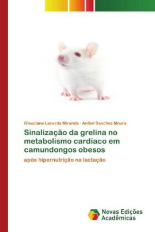 Book Sinalizacao da grelina no metabolismo cardiaco em camundongos obesos Lacerda Miranda Glauciane Lacerda Miranda