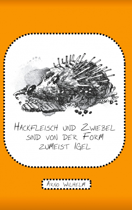 Knjiga Hackfleisch und Zwiebel sind von der Form zumeist Igel Arno Wilhelm