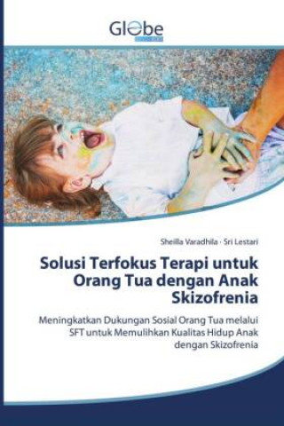 Kniha Solusi Terfokus Terapi untuk Orang Tua dengan Anak Skizofrenia Sri Lestari