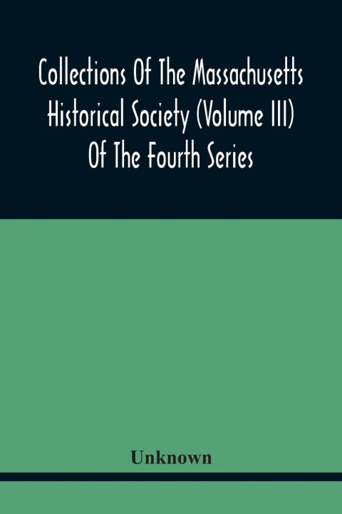 Książka Collections Of The Massachusetts Historical Society (Volume Iii) Of The Fourth Series 