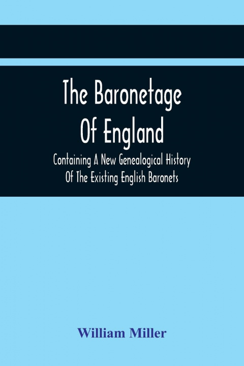 Kniha Baronetage Of England, Containing A New Genealogical History Of The Existing English Baronets, And Baronets Of Great Britain, And Of The United Kingdo 