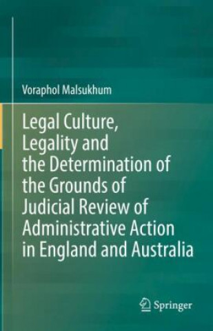 Kniha Legal Culture, Legality and the Determination of the Grounds of Judicial Review of Administrative Action in England and Australia 