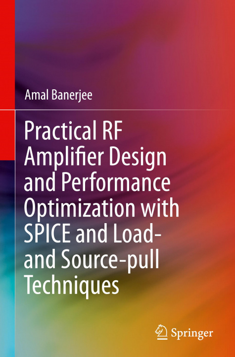 Kniha Practical RF Amplifier Design and Performance Optimization with SPICE and Load- and Source-pull Techniques 