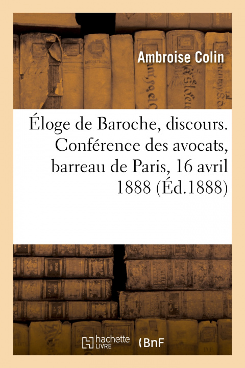 Knjiga Eloge de Baroche, Discours. Conference Des Avocats, Barreau de Paris, 16 Avril 1888 Ambroise Colin