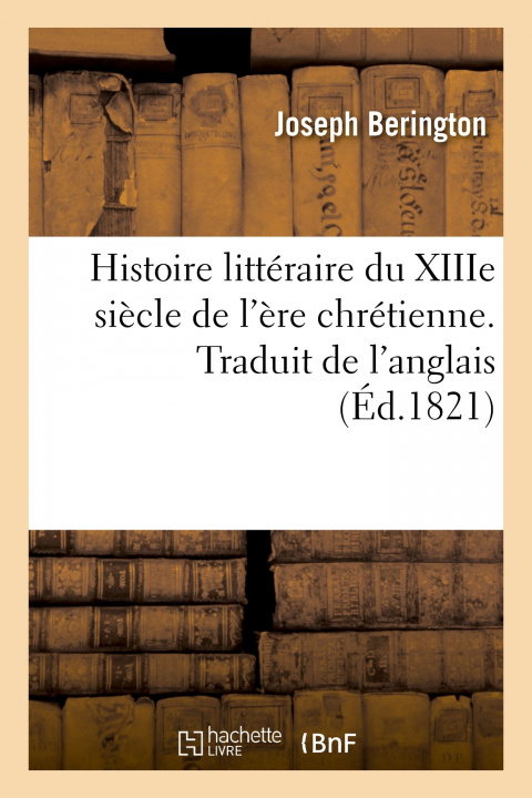 Carte Histoire Litteraire Du Xiiie Siecle de l'Ere Chretienne. Traduit de l'Anglais Joseph Berington