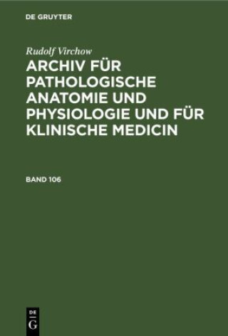 Kniha Rudolf Virchow: Archiv Fur Pathologische Anatomie Und Physiologie Und Fur Klinische Medicin. Band 106 