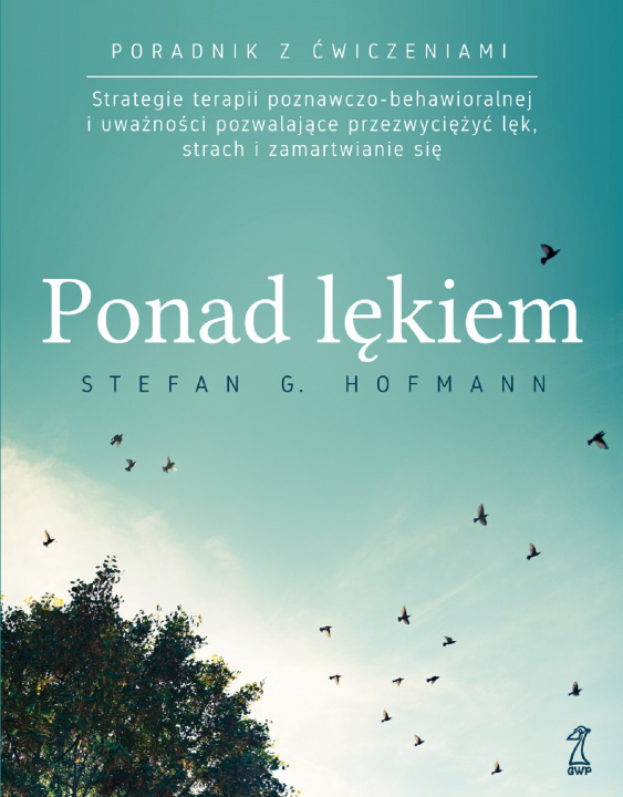 Könyv Ponad lękiem. Strategie terapii poznawczo-behawioralnej i uważności pozwalające przezwyciężyć lęk, strach i zamartwianie się Stefan G. Hofmann