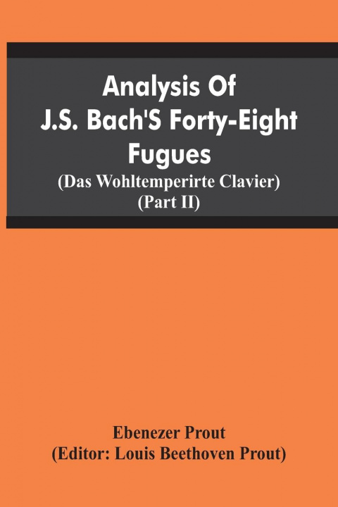 Carte Analysis Of J.S. Bach'S Forty-Eight Fugues (Das Wohltemperirte Clavier) (Partii) Louis Beethoven Prout