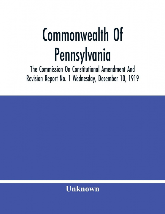 Carte Commonwealth Of Pennsylvania; The Commission On Consititutional Amendment And Revision Report No. 1 Wednesday, December 10, 1919 