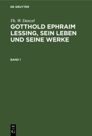 Könyv Th. W. Danzel: Gotthold Ephraim Lessing, Sein Leben Und Seine Werke. Band 1 