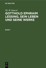 Carte Th. W. Danzel: Gotthold Ephraim Lessing, Sein Leben Und Seine Werke. Band 1 
