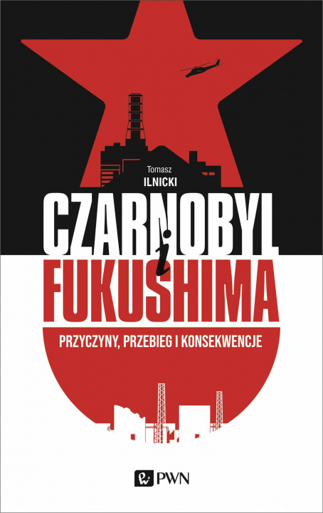 Kniha CZARNOBYL I FUKUSHIMA. Przyczyny, przebieg i konsekwencje Tomasz Ilnicki