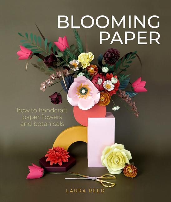 Book Blooming Paper: How to Handcraft Paper Flowers and Botanicals Laura Reed
