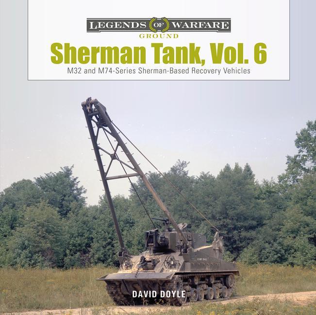 Knjiga Sherman Tank, Vol. 6: M32 and M74-Series Sherman-Based Recovery Vehicles David Doyle