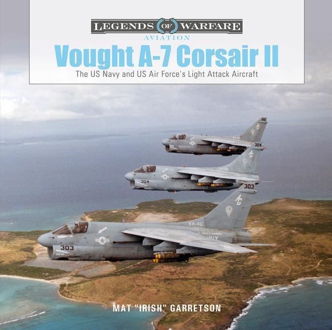 Könyv Vought A-7 Corsair II: The US Navy and Us Air Force's Light Attack Aircraft Mat "Irish" Garretson