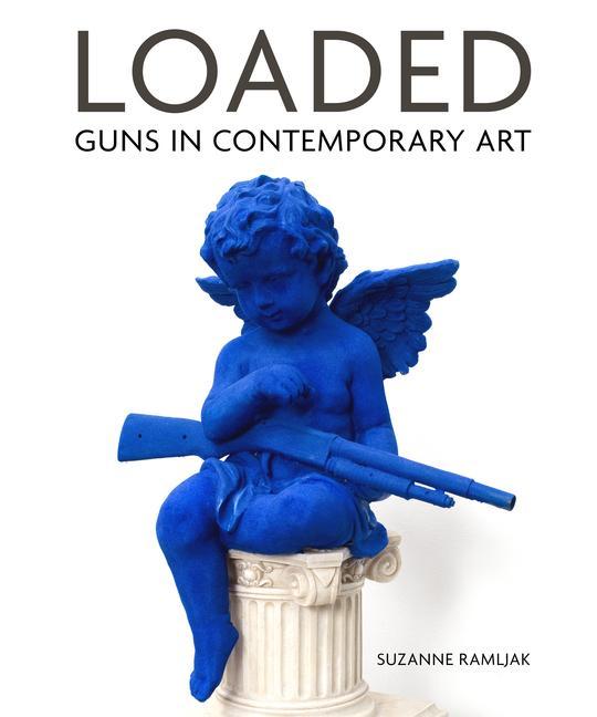 Knjiga Loaded: Guns in Contemporary Art Suzanne Ramljak