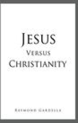 Carte Jesus Versus Christianity RAYMOND GARDELLA