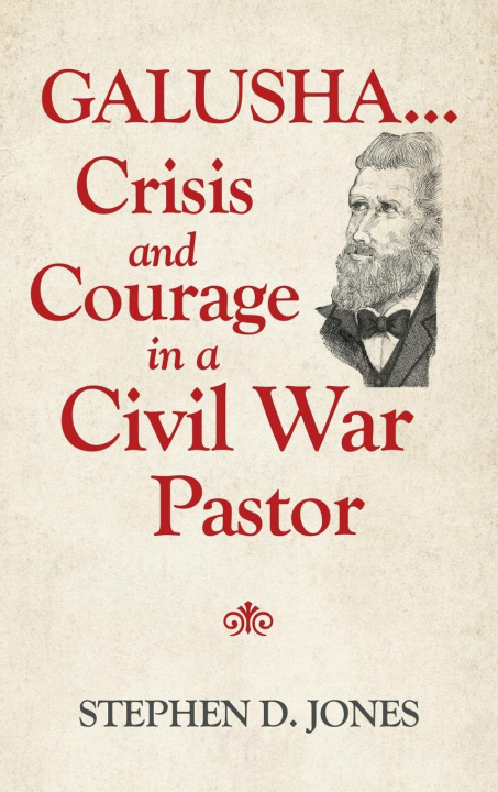 Book Galusha ...Crisis and Courage in a Civil War Pastor STEPHEN D. JONES