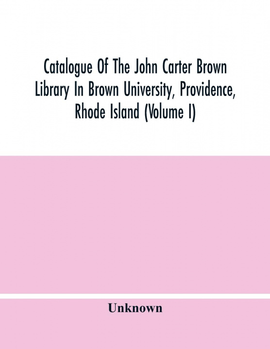 Kniha Catalogue Of The John Carter Brown Library In Brown University, Providence, Rhode Island (Volume I) 