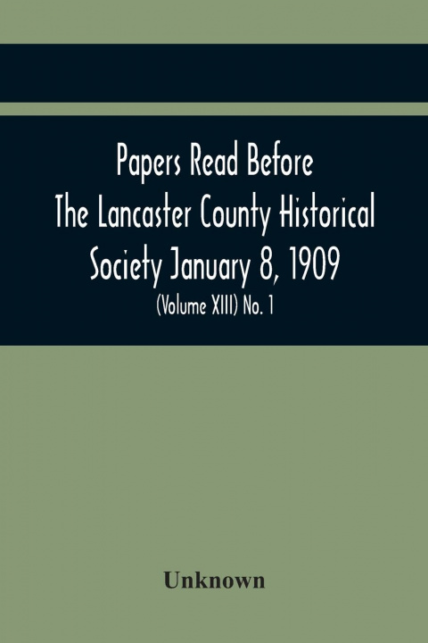 Książka Papers Read Before The Lancaster County Historical Society January 8, 1909; History Herself, As Seen In Her Own Workshop; (Volume Xiii) No. 1 