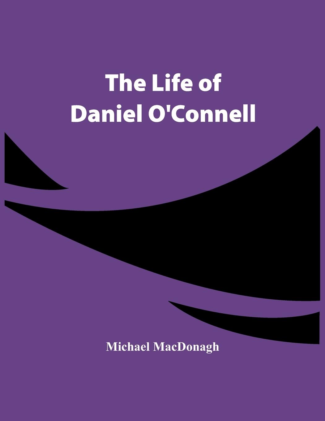 Knjiga Life Of Daniel O'Connell Michael MacDonagh