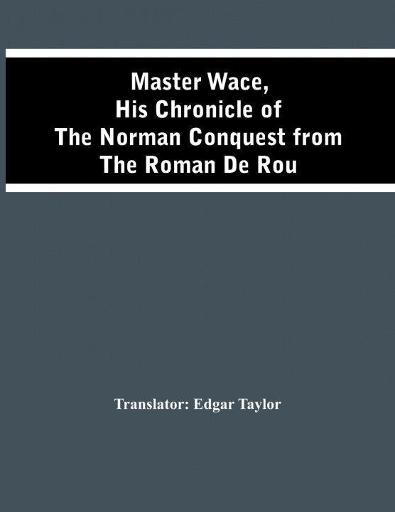 Kniha Master Wace, His Chronicle Of The Norman Conquest From The Roman De Rou 