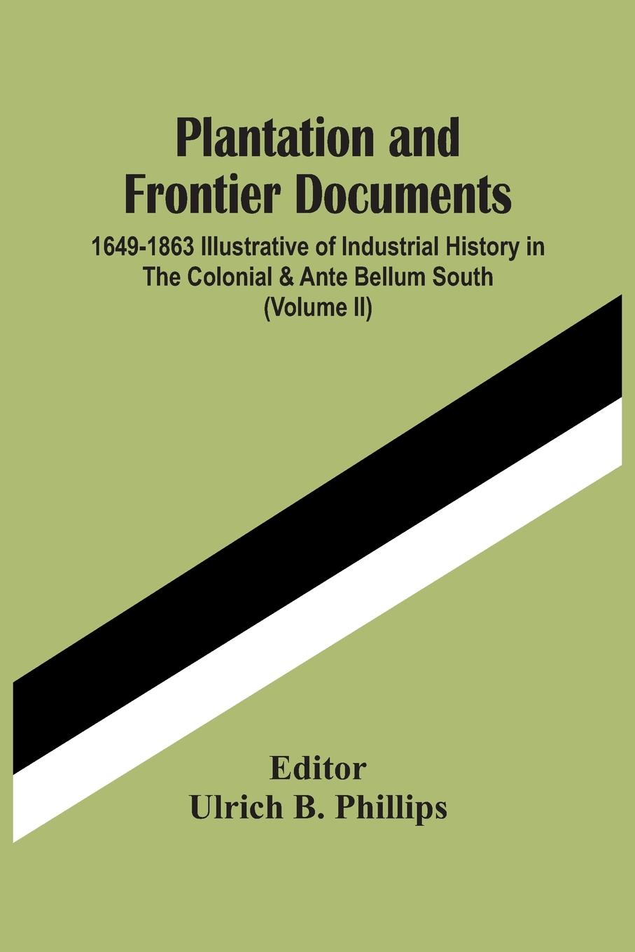Book Plantation And Frontier Documents; 1649-1863 Illustrative Of Industrial History In The Colonial & Ante Bellum South (Volume Ii) 