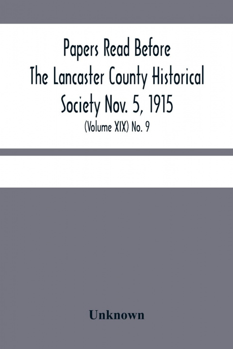 Kniha Papers Read Before The Lancaster County Historical Society Nov. 5, 1915; History Herself, As Seen In Her Own Workshop; (Volume Xix) No. 9 