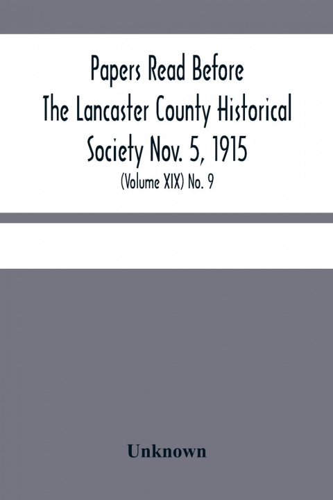 Książka Papers Read Before The Lancaster County Historical Society Nov. 5, 1915; History Herself, As Seen In Her Own Workshop; (Volume Xix) No. 9 