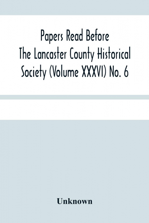 Książka Papers Read Before The Lancaster County Historical Society (Volume Xxxvi) No. 6; Fanny Kemble In Lancaster By William Frederic Worner 