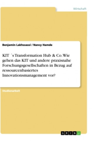 Книга KIT 's Transformation Hub & Co. Wie gehen das KIT und andere praxisnahe Forschungsgesellschaften in Bezug auf ressourcenbasiertes Innovationsmanagemen Nancy Hamde